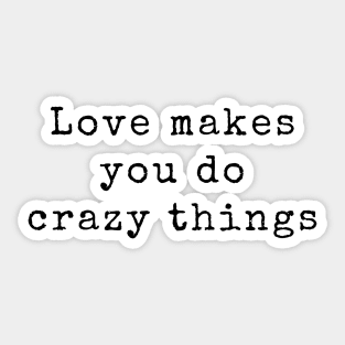 Love Makes You Do Crazy Things - Love Quotes Sticker